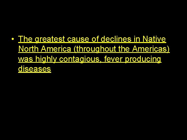  • The greatest cause of declines in Native North America (throughout the Americas)