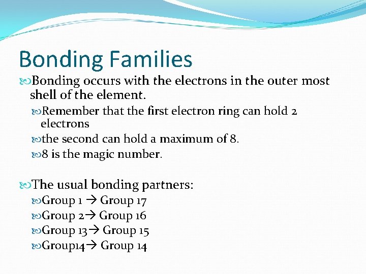 Bonding Families Bonding occurs with the electrons in the outer most shell of the