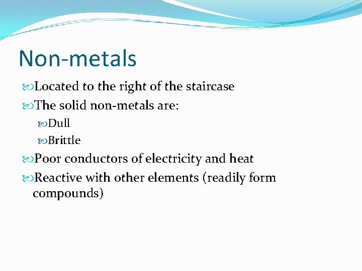 Non-metals Located to the right of the staircase The solid non-metals are: Dull Brittle