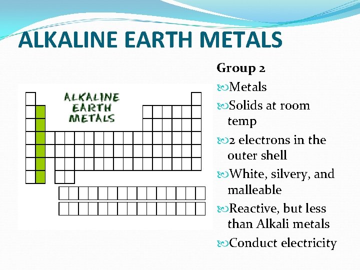 ALKALINE EARTH METALS Group 2 Metals Solids at room temp 2 electrons in the