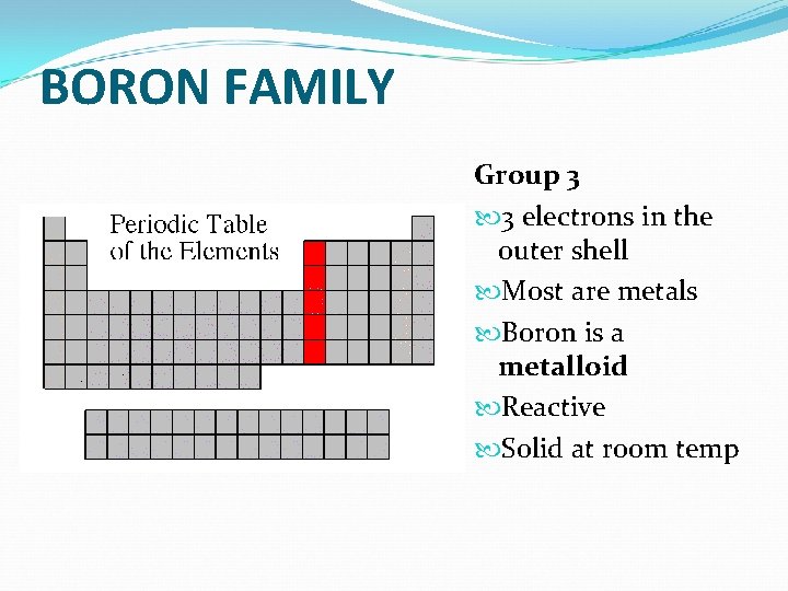 BORON FAMILY Group 3 3 electrons in the outer shell Most are metals Boron