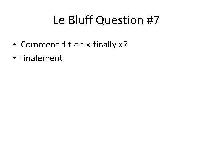 Le Bluff Question #7 • Comment dit-on « finally » ? • finalement 
