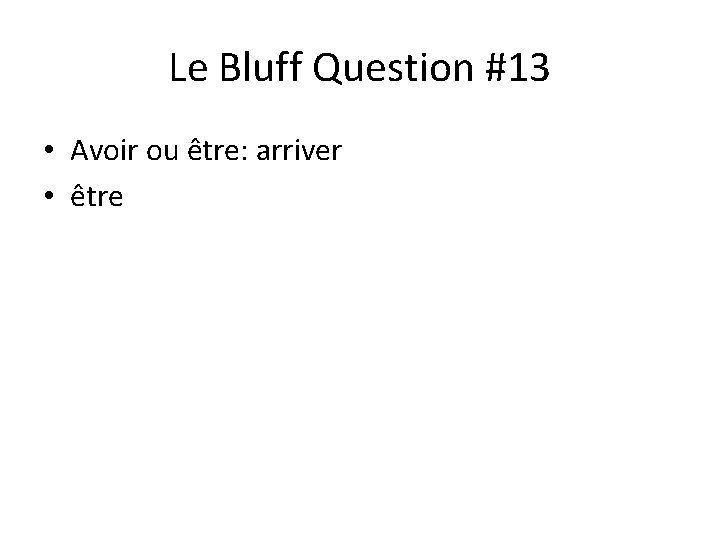 Le Bluff Question #13 • Avoir ou être: arriver • être 