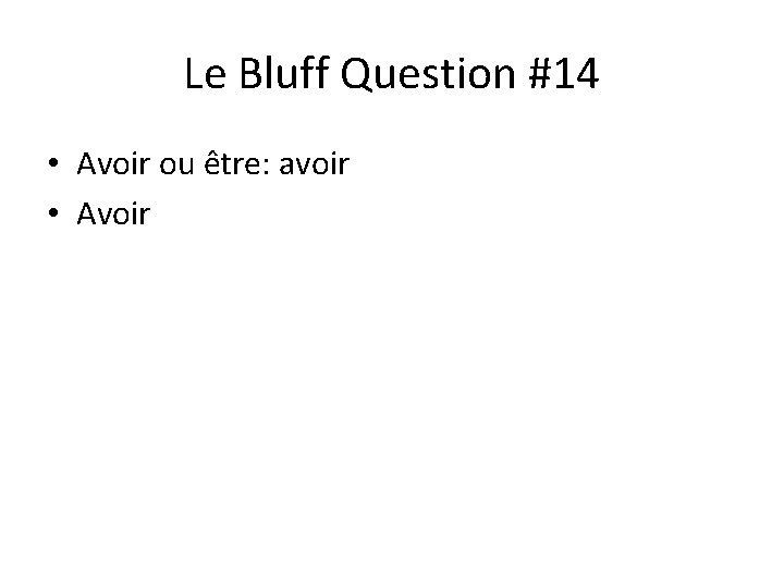 Le Bluff Question #14 • Avoir ou être: avoir • Avoir 