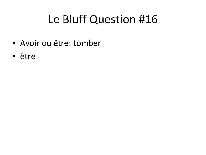 Le Bluff Question #16 • Avoir ou être: tomber • être 