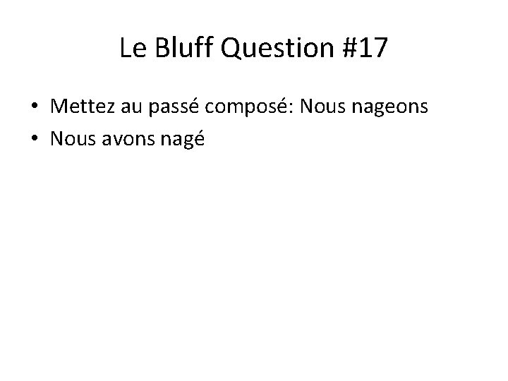 Le Bluff Question #17 • Mettez au passé composé: Nous nageons • Nous avons