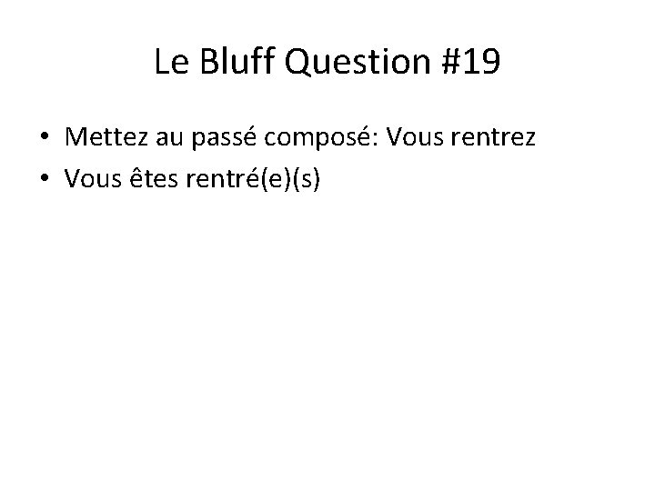 Le Bluff Question #19 • Mettez au passé composé: Vous rentrez • Vous êtes