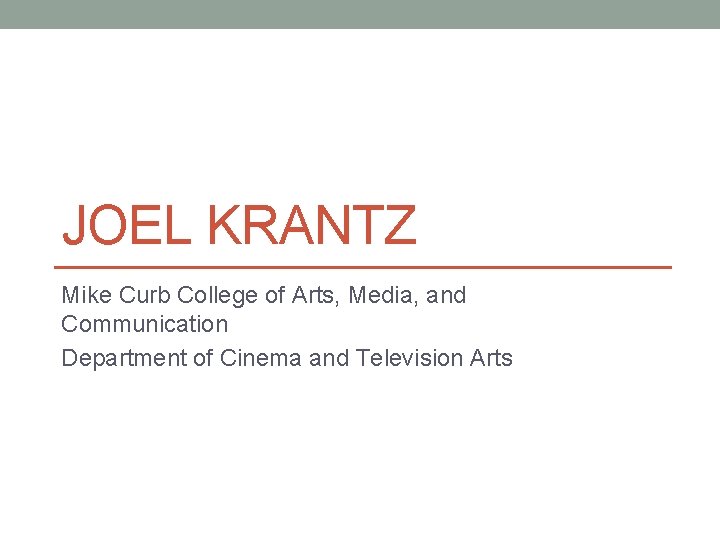 JOEL KRANTZ Mike Curb College of Arts, Media, and Communication Department of Cinema and