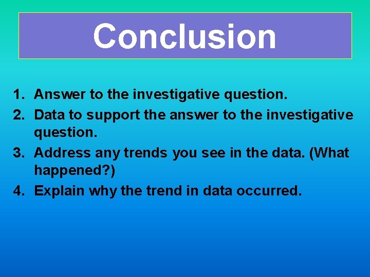 Conclusion 1. Answer to the investigative question. 2. Data to support the answer to