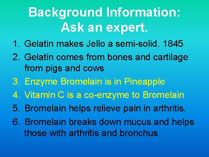 Background Information: Ask an expert. 1. Gelatin makes Jello a semi-solid. 1845 2. Gelatin