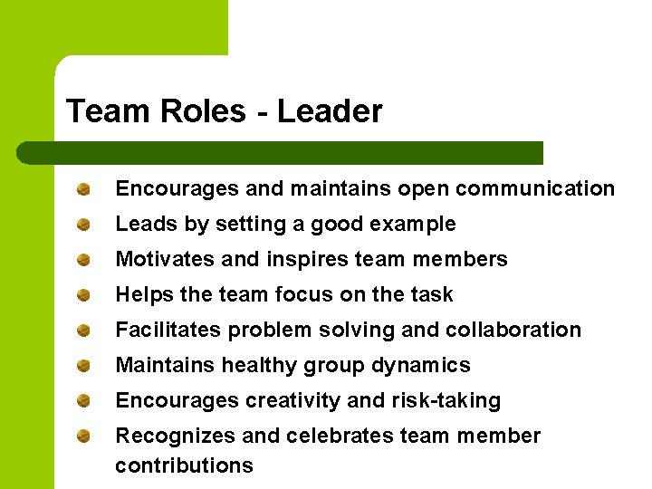 Team Roles - Leader Encourages and maintains open communication Leads by setting a good