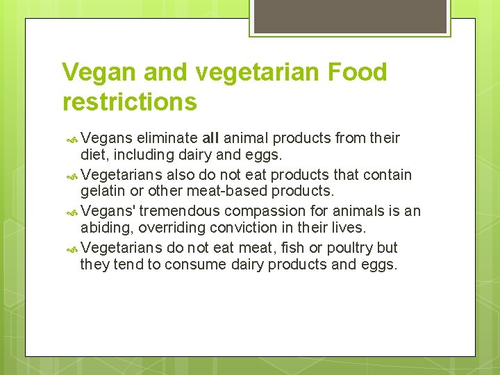 Vegan and vegetarian Food restrictions Vegans eliminate all animal products from their diet, including