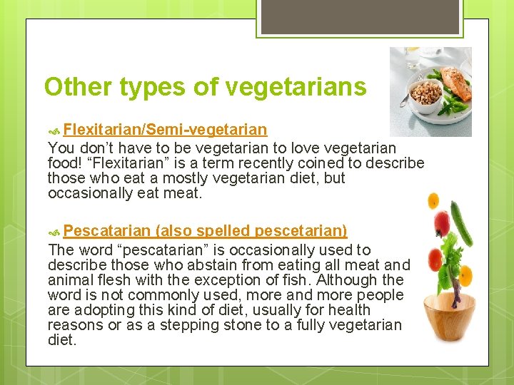 Other types of vegetarians Flexitarian/Semi-vegetarian You don’t have to be vegetarian to love vegetarian