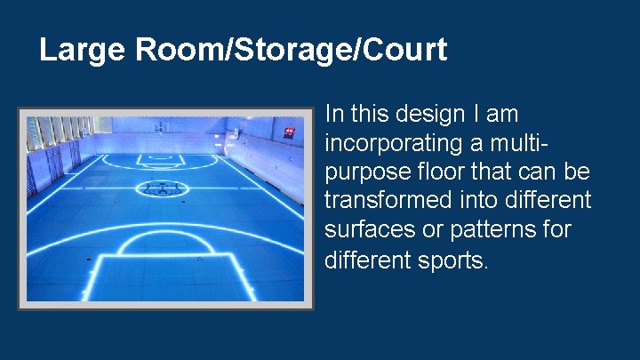 Large Room/Storage/Court In this design I am incorporating a multipurpose floor that can be