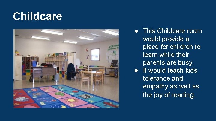 Childcare ● This Childcare room would provide a place for children to learn while