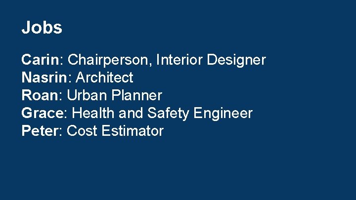 Jobs Carin: Chairperson, Interior Designer Nasrin: Architect Roan: Urban Planner Grace: Health and Safety