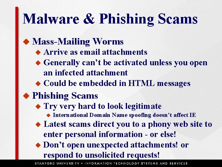 Malware & Phishing Scams u Mass-Mailing Worms Arrive as email attachments u Generally can’t