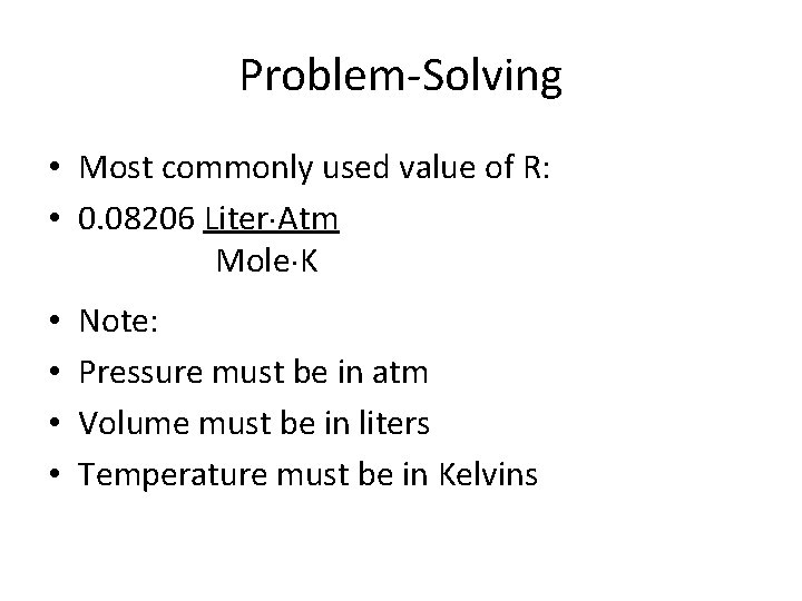 Problem-Solving • Most commonly used value of R: • 0. 08206 Liter Atm Mole