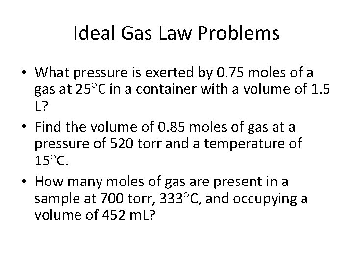 Ideal Gas Law Problems • What pressure is exerted by 0. 75 moles of