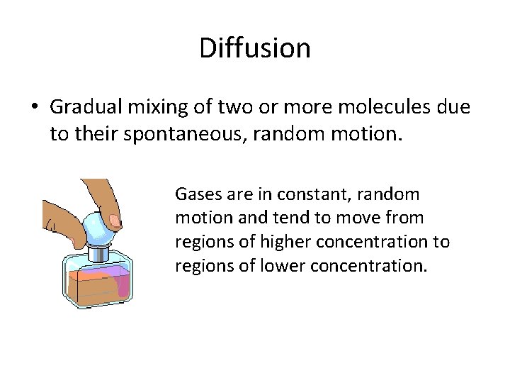 Diffusion • Gradual mixing of two or more molecules due to their spontaneous, random