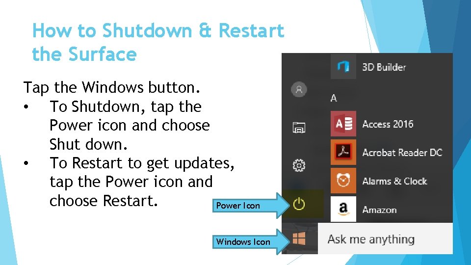 How to Shutdown & Restart the Surface Tap the Windows button. • To Shutdown,