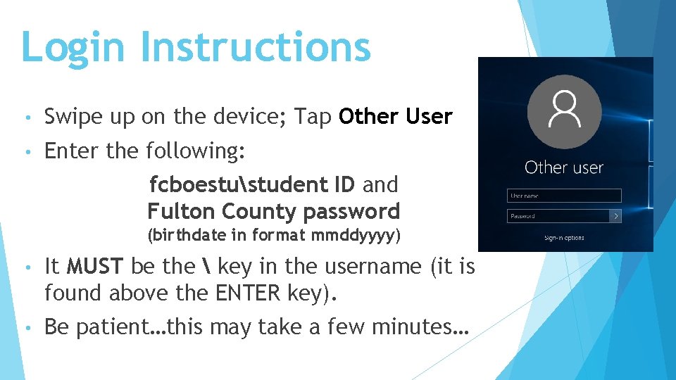 Login Instructions • Swipe up on the device; Tap Other User • Enter the
