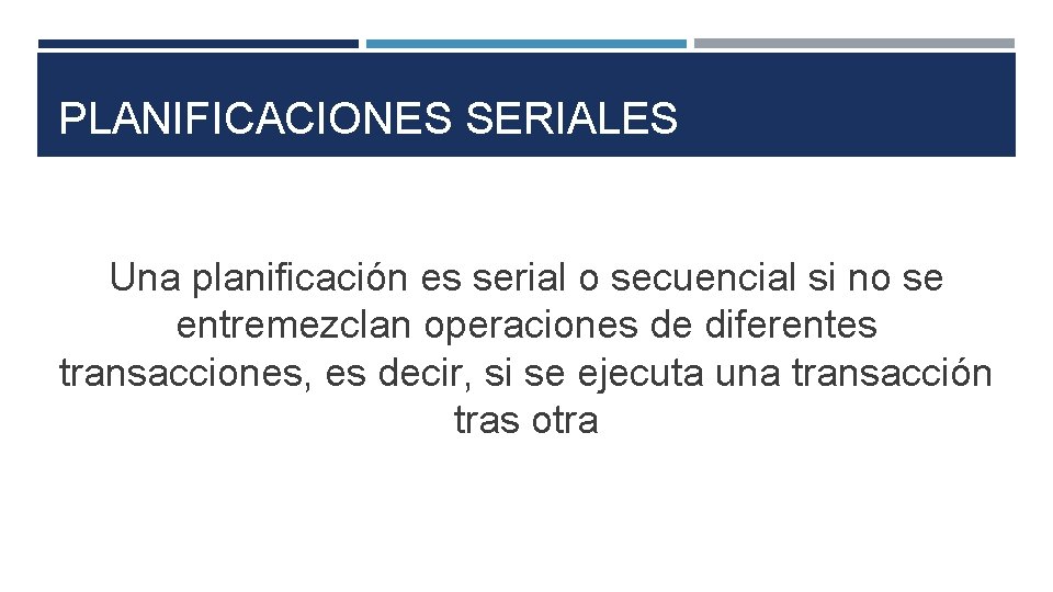 PLANIFICACIONES SERIALES Una planificación es serial o secuencial si no se entremezclan operaciones de
