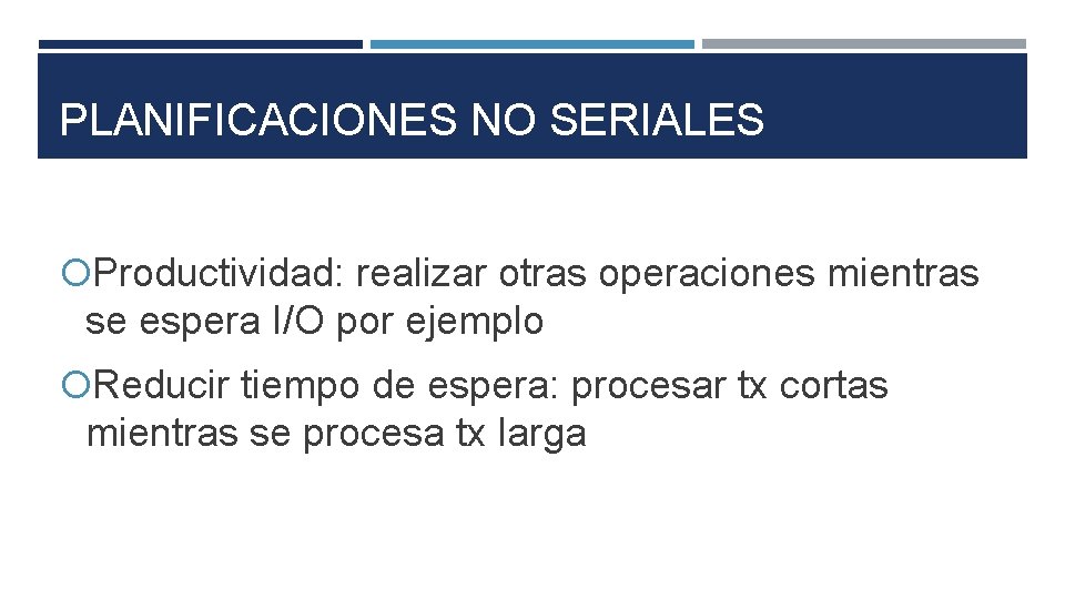PLANIFICACIONES NO SERIALES Productividad: realizar otras operaciones mientras se espera I/O por ejemplo Reducir