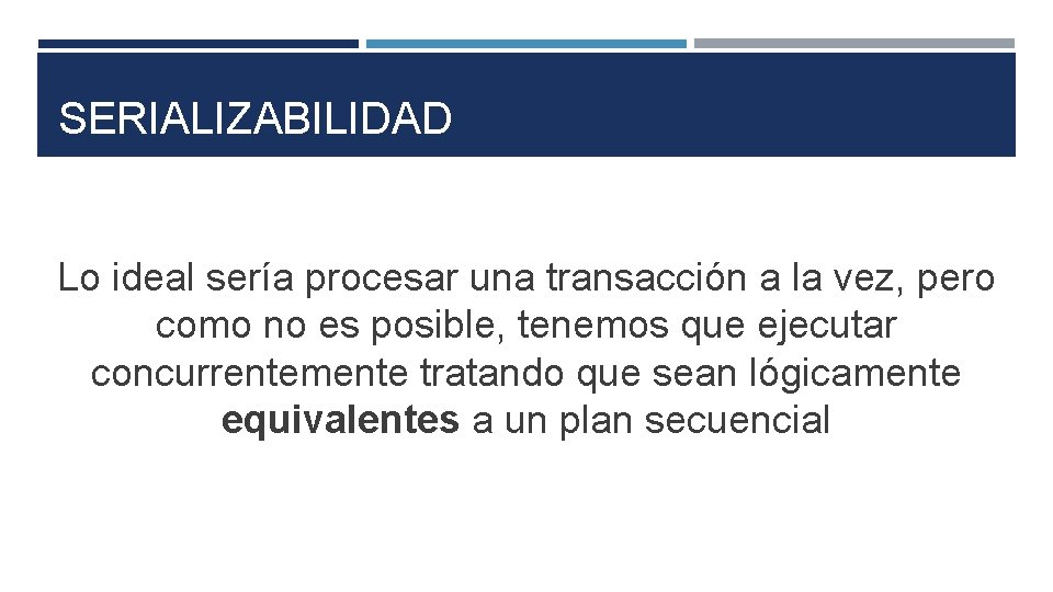 SERIALIZABILIDAD Lo ideal sería procesar una transacción a la vez, pero como no es