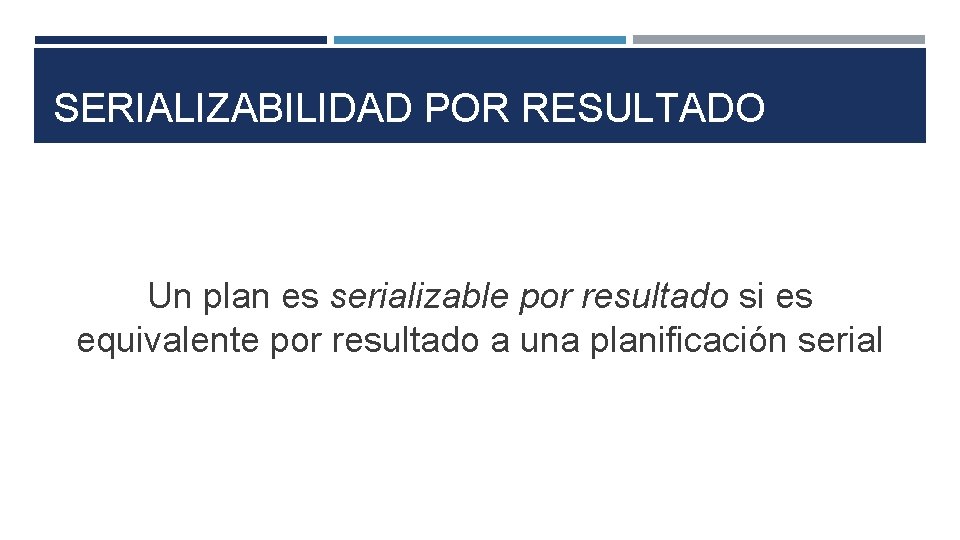 SERIALIZABILIDAD POR RESULTADO Un plan es serializable por resultado si es equivalente por resultado