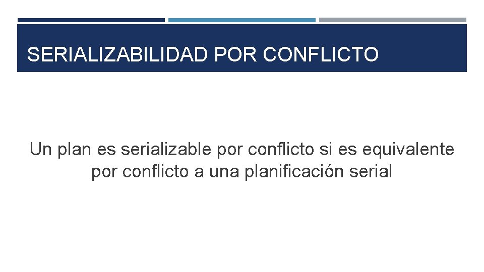 SERIALIZABILIDAD POR CONFLICTO Un plan es serializable por conflicto si es equivalente por conflicto