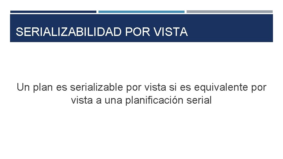 SERIALIZABILIDAD POR VISTA Un plan es serializable por vista si es equivalente por vista