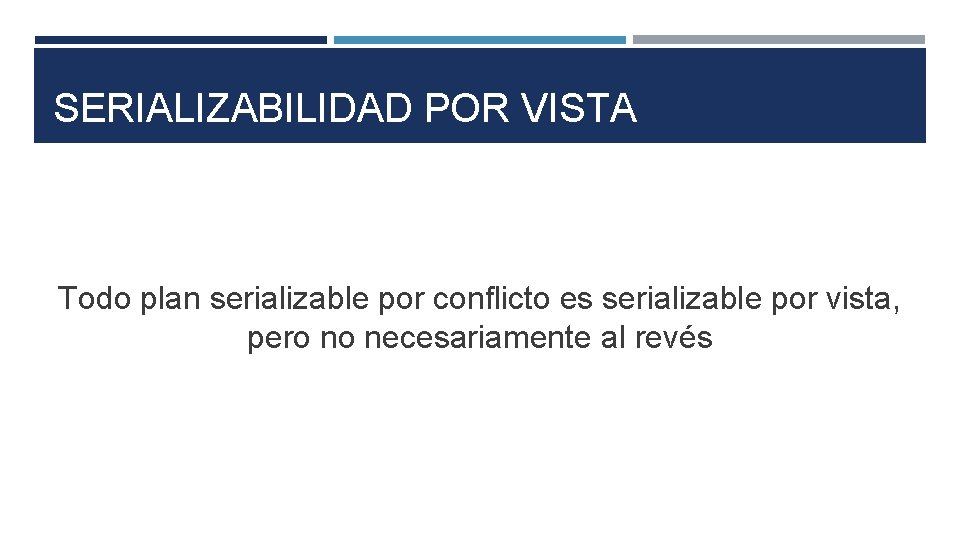 SERIALIZABILIDAD POR VISTA Todo plan serializable por conflicto es serializable por vista, pero no
