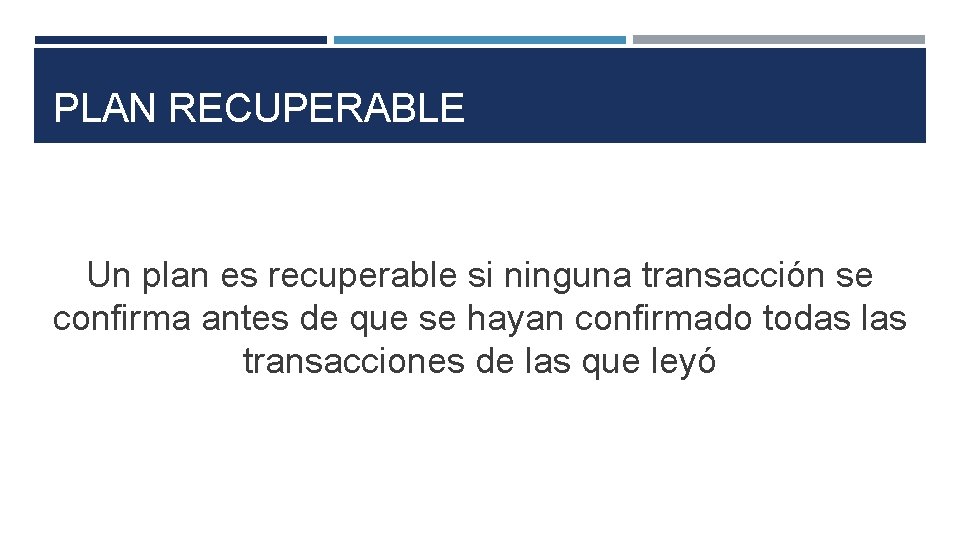 PLAN RECUPERABLE Un plan es recuperable si ninguna transacción se confirma antes de que