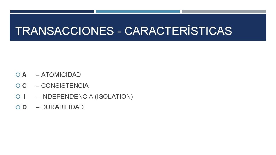 TRANSACCIONES - CARACTERÍSTICAS A – ATOMICIDAD C – CONSISTENCIA I – INDEPENDENCIA (ISOLATION) D