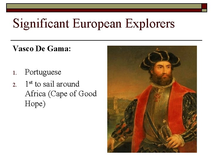 Significant European Explorers Vasco De Gama: 1. 2. Portuguese 1 st to sail around