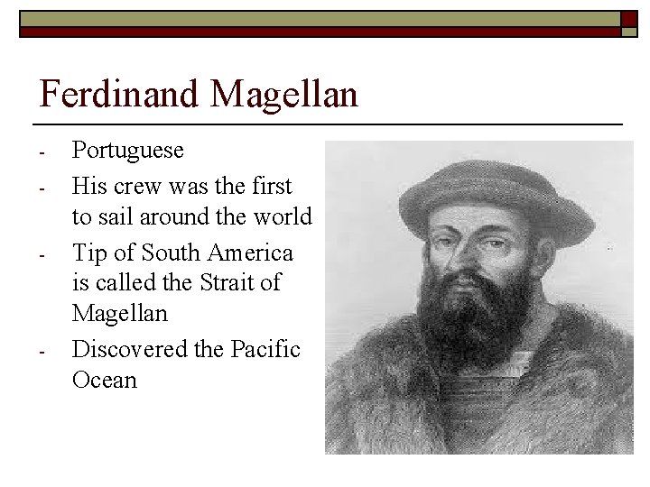 Ferdinand Magellan - - - Portuguese His crew was the first to sail around