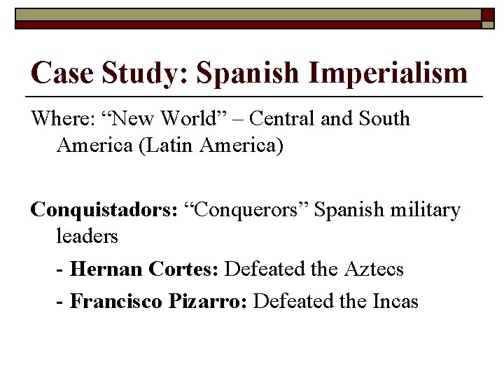 Case Study: Spanish Imperialism Where: “New World” – Central and South America (Latin America)