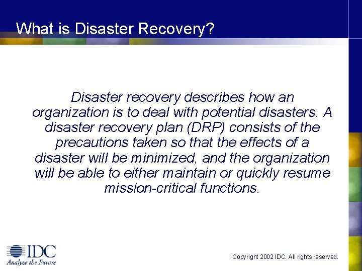 What is Disaster Recovery? Disaster recovery describes how an organization is to deal with