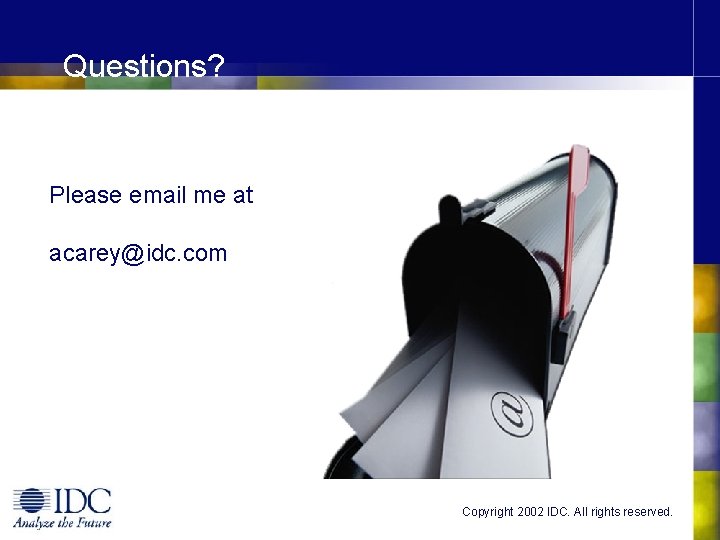 Questions? Please email me at acarey@idc. com Copyright 2002 IDC. All rights reserved. 