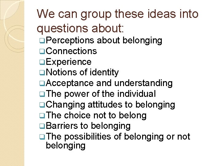 We can group these ideas into questions about: q. Perceptions about belonging q. Connections