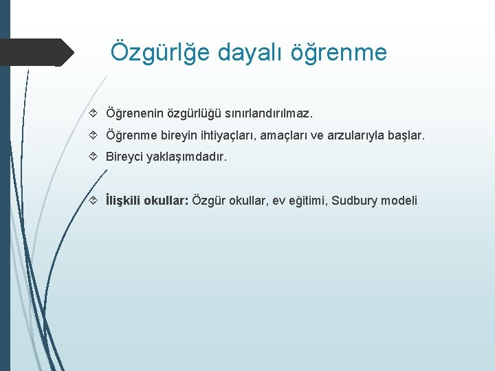 Özgürlğe dayalı öğrenme Öğrenenin özgürlüğü sınırlandırılmaz. Öğrenme bireyin ihtiyaçları, amaçları ve arzularıyla başlar. Bireyci