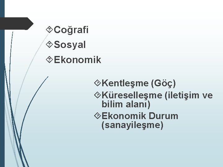  Coğrafi Sosyal Ekonomik Kentleşme (Göç) Küreselleşme (iletişim ve bilim alanı) Ekonomik Durum (sanayileşme)