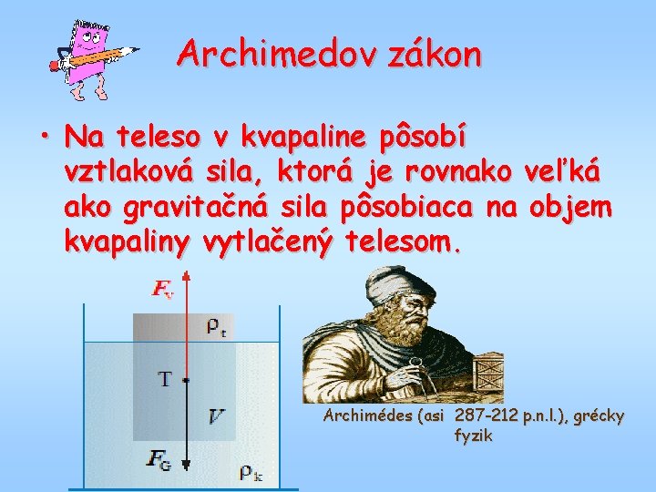 Archimedov zákon • Na teleso v kvapaline pôsobí vztlaková sila, ktorá je rovnako veľká