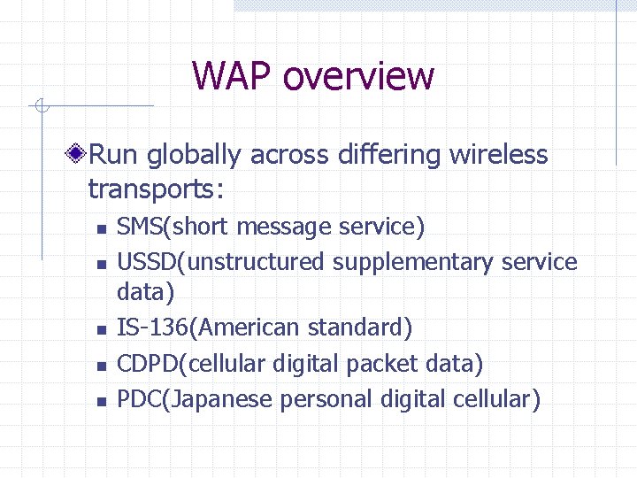 WAP overview Run globally across differing wireless transports: n n n SMS(short message service)