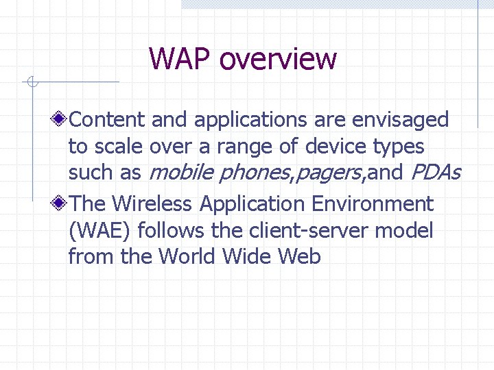WAP overview Content and applications are envisaged to scale over a range of device