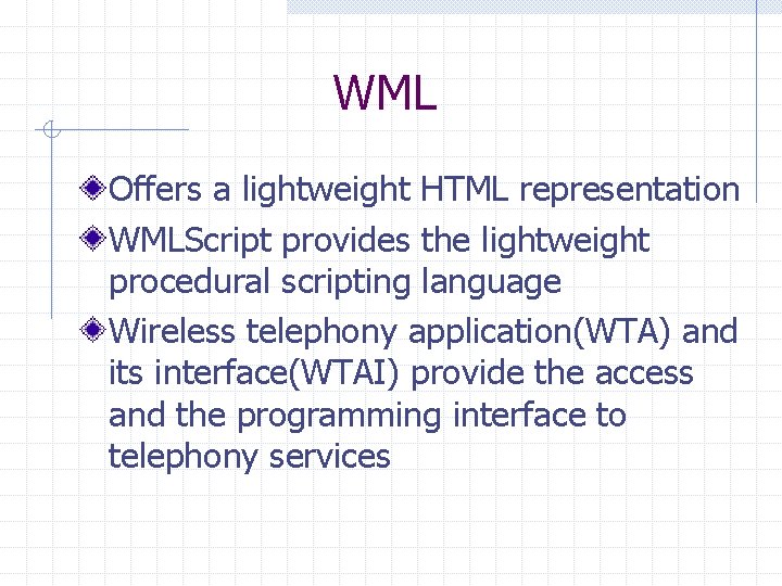 WML Offers a lightweight HTML representation WMLScript provides the lightweight procedural scripting language Wireless