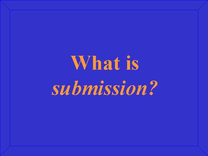 What is submission? 