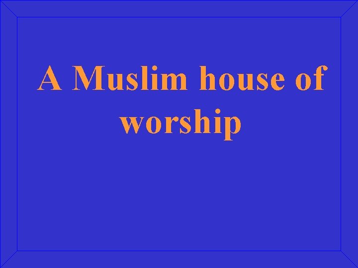 A Muslim house of worship 