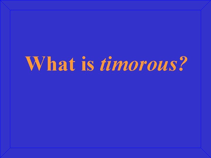 What is timorous? 